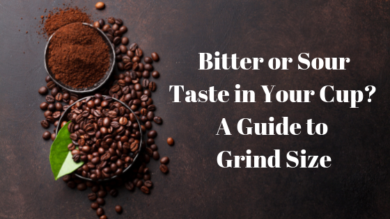 Bitter or Sour Taste in Your Cup? A Guide to Grind Size